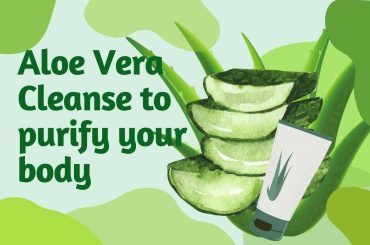 Aloe Vera cleanse to Purify your body Aloe Vera Cleanse to purify your body