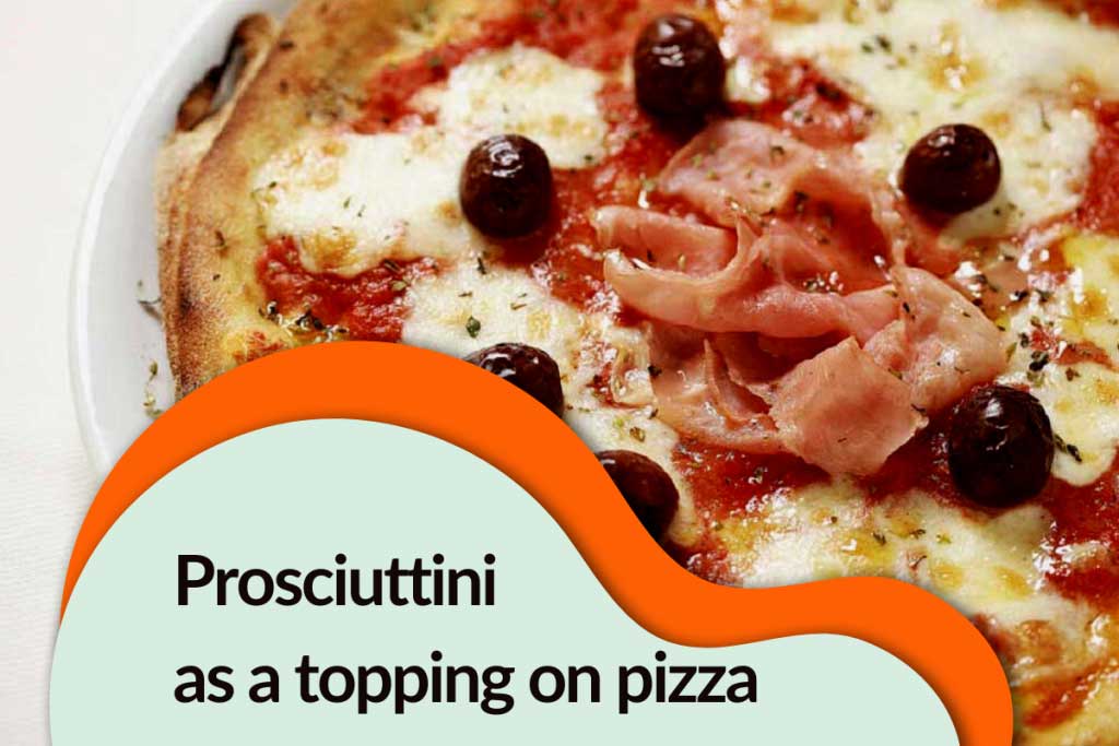 Prosciuttini as a topping on pizza