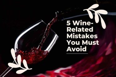 5 Wine-Related Mistakes You Must Avoid