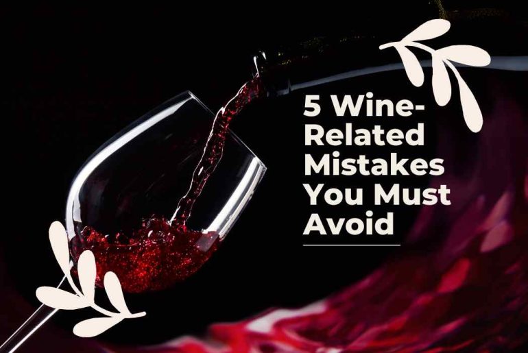 5 Wine-Related Mistakes You Must Avoid