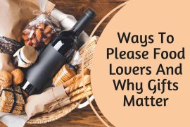 Ways To Please Food Lovers And Why Gifts Matter